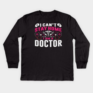 I can’t stay home, I am a doctor Kids Long Sleeve T-Shirt